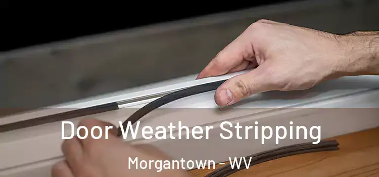 Door Weather Stripping Morgantown - WV